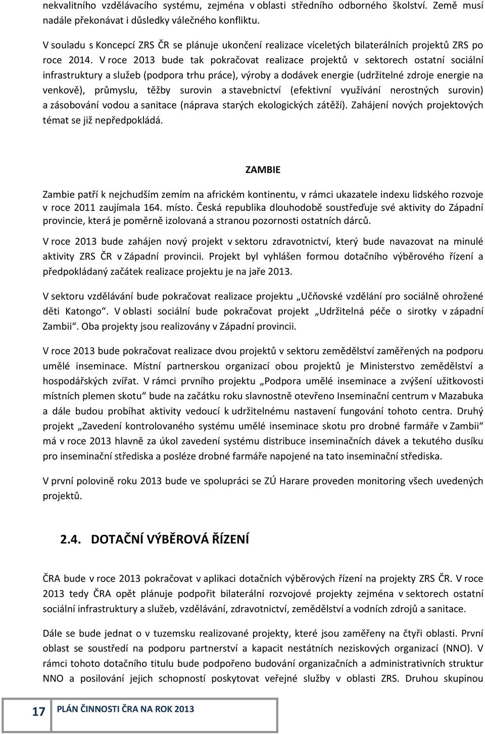 V roce 2013 bude tak pokračovat realizace projektů v sektorech ostatní sociální infrastruktury a služeb (podpora trhu práce), výroby a dodávek energie (udržitelné zdroje energie na venkově),