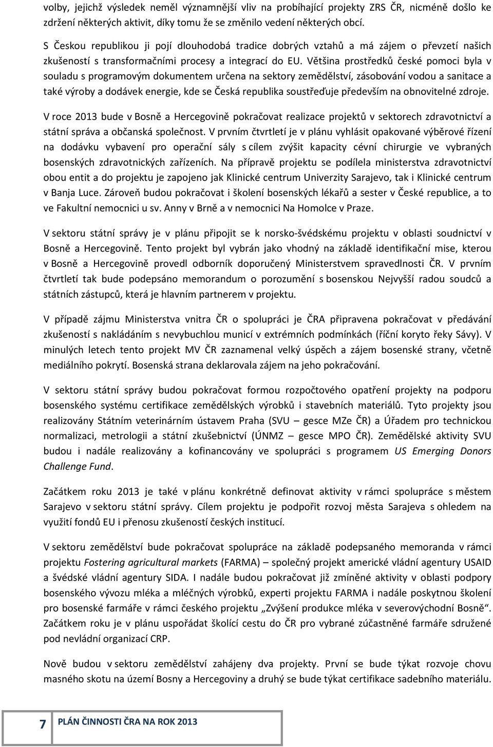 Většina prostředků české pomoci byla v souladu s programovým dokumentem určena na sektory zemědělství, zásobování vodou a sanitace a také výroby a dodávek energie, kde se Česká republika soustřeďuje