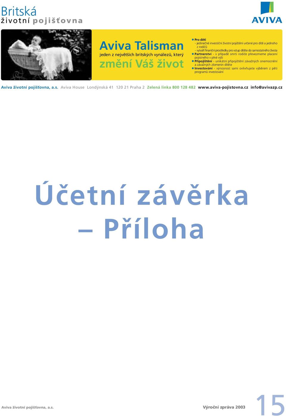 Připojištění - unikátní připojištění závažných onemocnění a závažných zlomenin dítěte Investování - výnosnost sami ovlivňujete výběrem z pěti programů investování Aviva životní