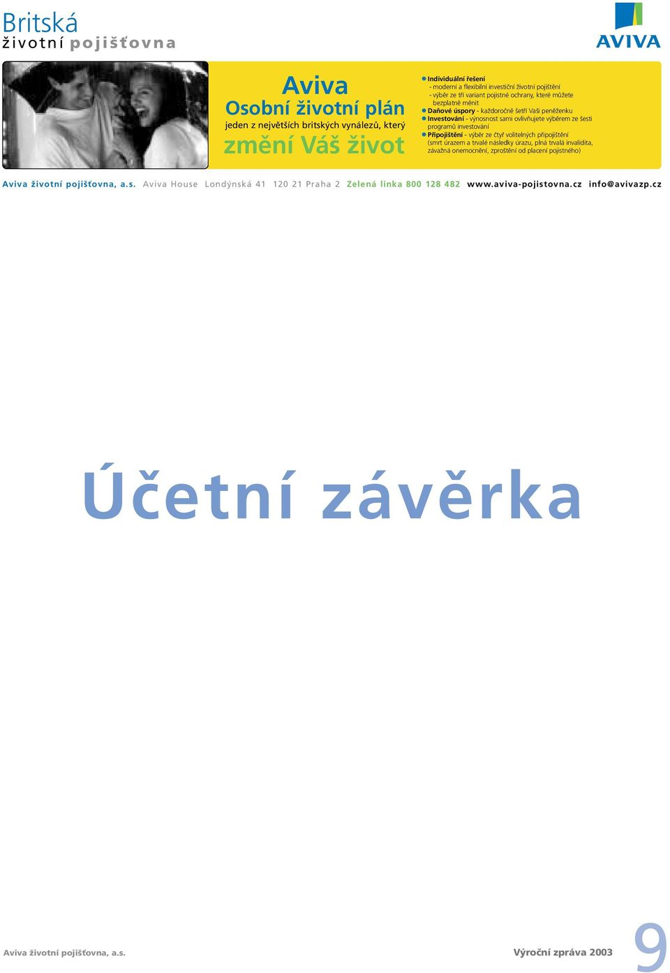 investování Připojištění - výběr ze čtyř volitelných připojištění (smrt úrazem a trvalé následky úrazu, plná trvalá invalidita, závažná onemocnění, zproštění od placení pojistného) Aviva