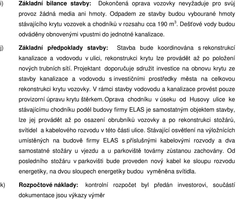 j) Základní předpoklady stavby: Stavba bude koordinována s rekonstrukcí kanalizace a vodovodu v ulici, rekonstrukci krytu lze provádět až po položení nových trubních sítí.