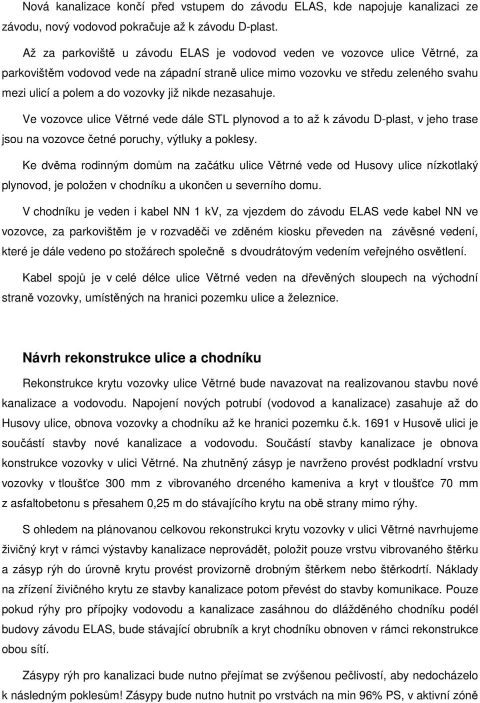 nikde nezasahuje. Ve vozovce ulice Větrné vede dále STL plynovod a to až k závodu D-plast, v jeho trase jsou na vozovce četné poruchy, výtluky a poklesy.