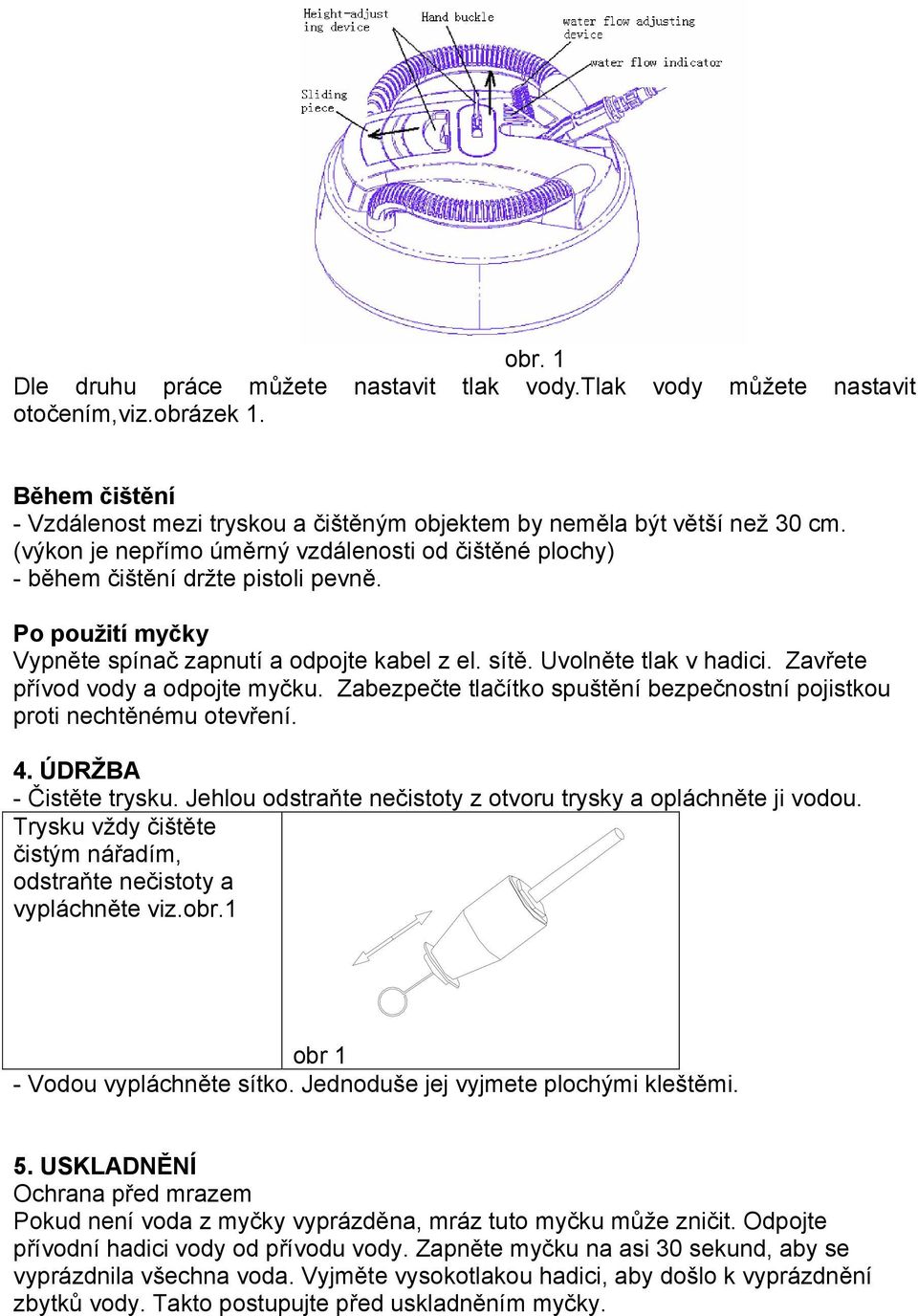 Zavřete přívod vody a odpojte myčku. Zabezpečte tlačítko spuštění bezpečnostní pojistkou proti nechtěnému otevření. 4. ÚDRŽBA - Čistěte trysku.