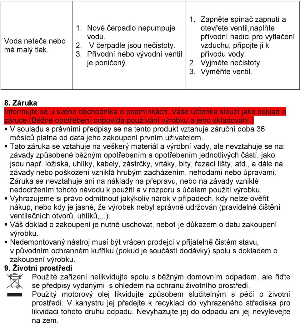 (běžné opotřebení odpovídá používání výrobku a jeho skladování.) V souladu s právními předpisy se na tento produkt vztahuje záruční doba 36 měsíců platná od data jeho zakoupení prvním uživatelem.