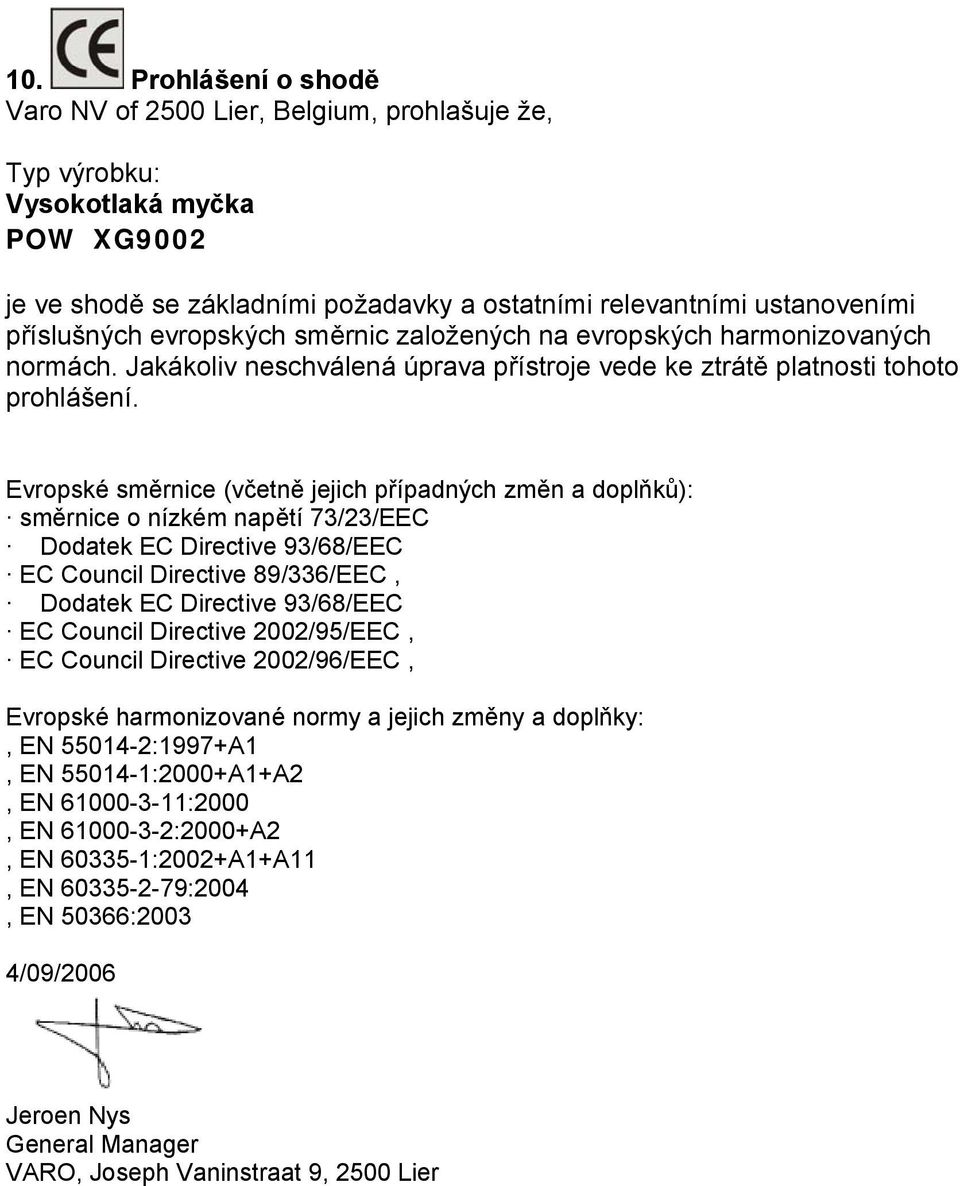 Evropské směrnice (včetně jejich případných změn a doplňků): směrnice o nízkém napětí 73/23/EEC Dodatek EC Directive 93/68/EEC EC Council Directive 89/336/EEC, Dodatek EC Directive 93/68/EEC EC