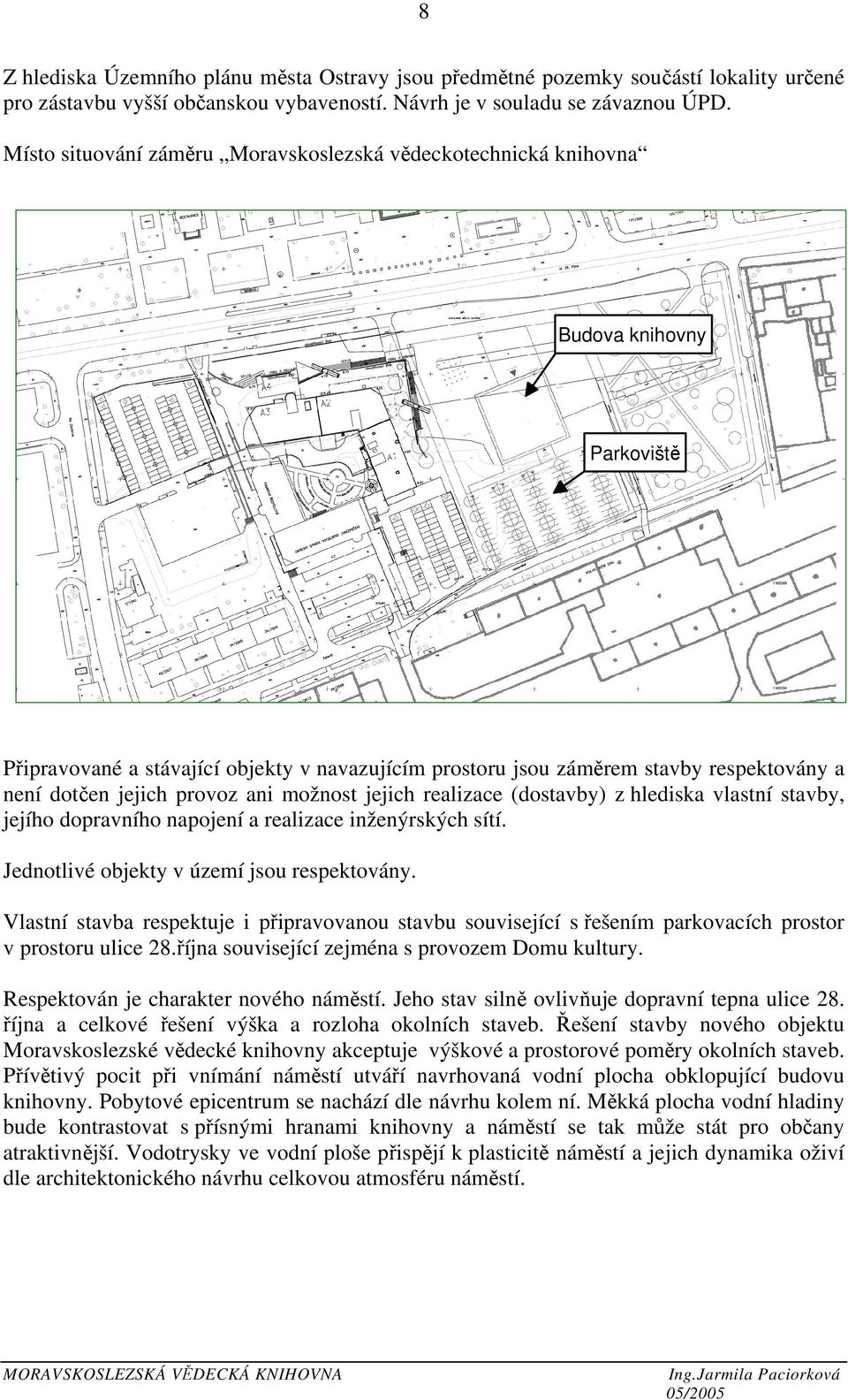 jejich provoz ani možnost jejich realizace (dostavby) z hlediska vlastní stavby, jejího dopravního napojení a realizace inženýrských sítí. Jednotlivé objekty v území jsou respektovány.