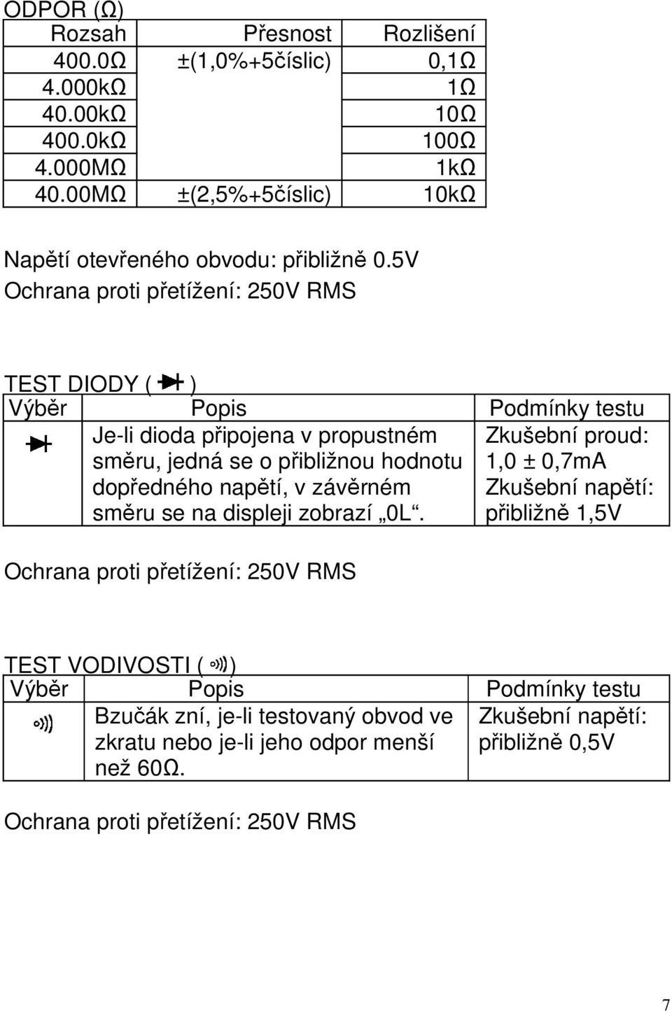 5V TEST DIODY ( ) Výběr Popis Podmínky testu Je-li dioda připojena v propustném směru, jedná se o přibližnou hodnotu dopředného napětí, v