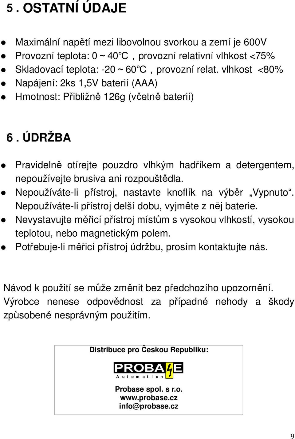 Nepoužíváte-li přístroj, nastavte knoflík na výběr Vypnuto. Nepoužíváte-li přístroj delší dobu, vyjměte z něj baterie.