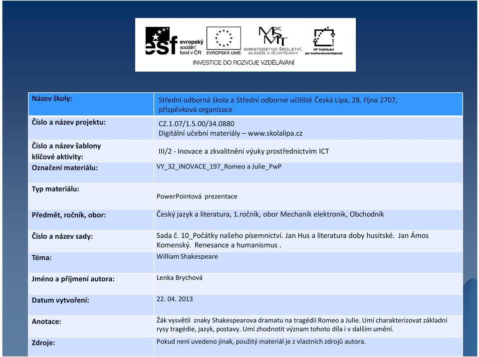 cz III/2 - Inovace a zkvalitnění výuky prostřednictvím ICT VY_32_INOVACE_197_Romeo a Julie_PwP Typ materiálu: Předmět, ročník, obor: Číslo a název sady: Téma: Jméno a příjmení autora: PowerPointová