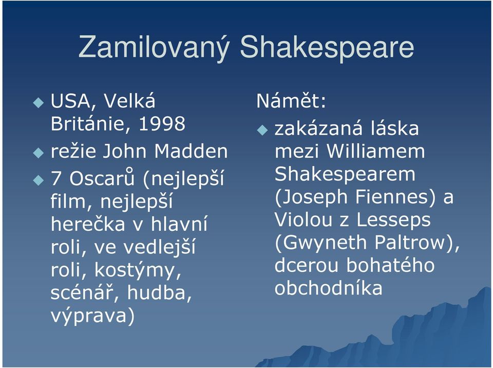 scénář, hudba, výprava) Námět: zakázaná láska mezi Williamem Shakespearem