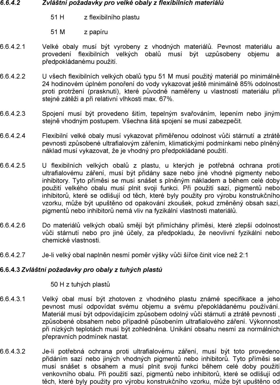 2 U všech flexibilních velkých obalů typu 51 M musí použitý materiál po minimálně 24 hodinovém úplném ponoření do vody vykazovat ještě minimálně 85% odolnost proti protržení (prasknutí), které