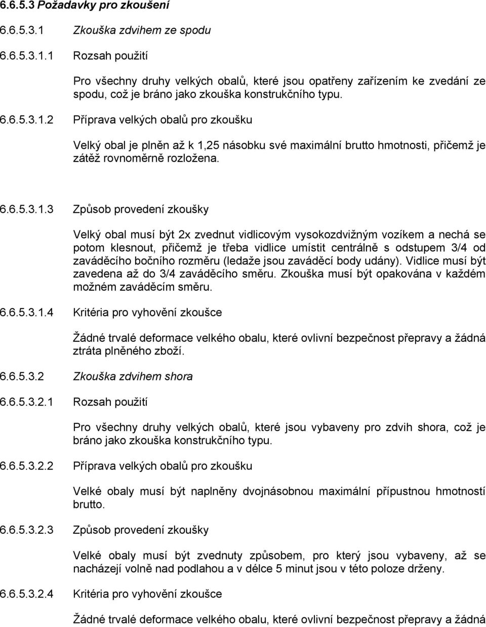 2 Příprava velkých obalů pro zkoušku Velký obal je plněn až k 1,25 násobku své maximální brutto hmotnosti, přičemž je zátěž rovnoměrně rozložena.