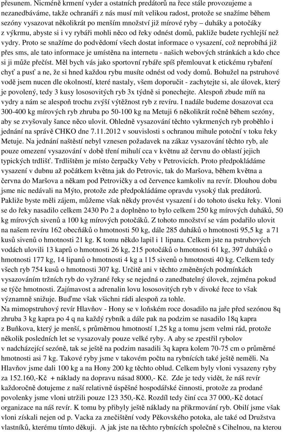 množství již mírové ryby duháky a potočáky z výkrmu, abyste si i vy rybáři mohli něco od řeky odnést domů, pakliže budete rychlejší než vydry.