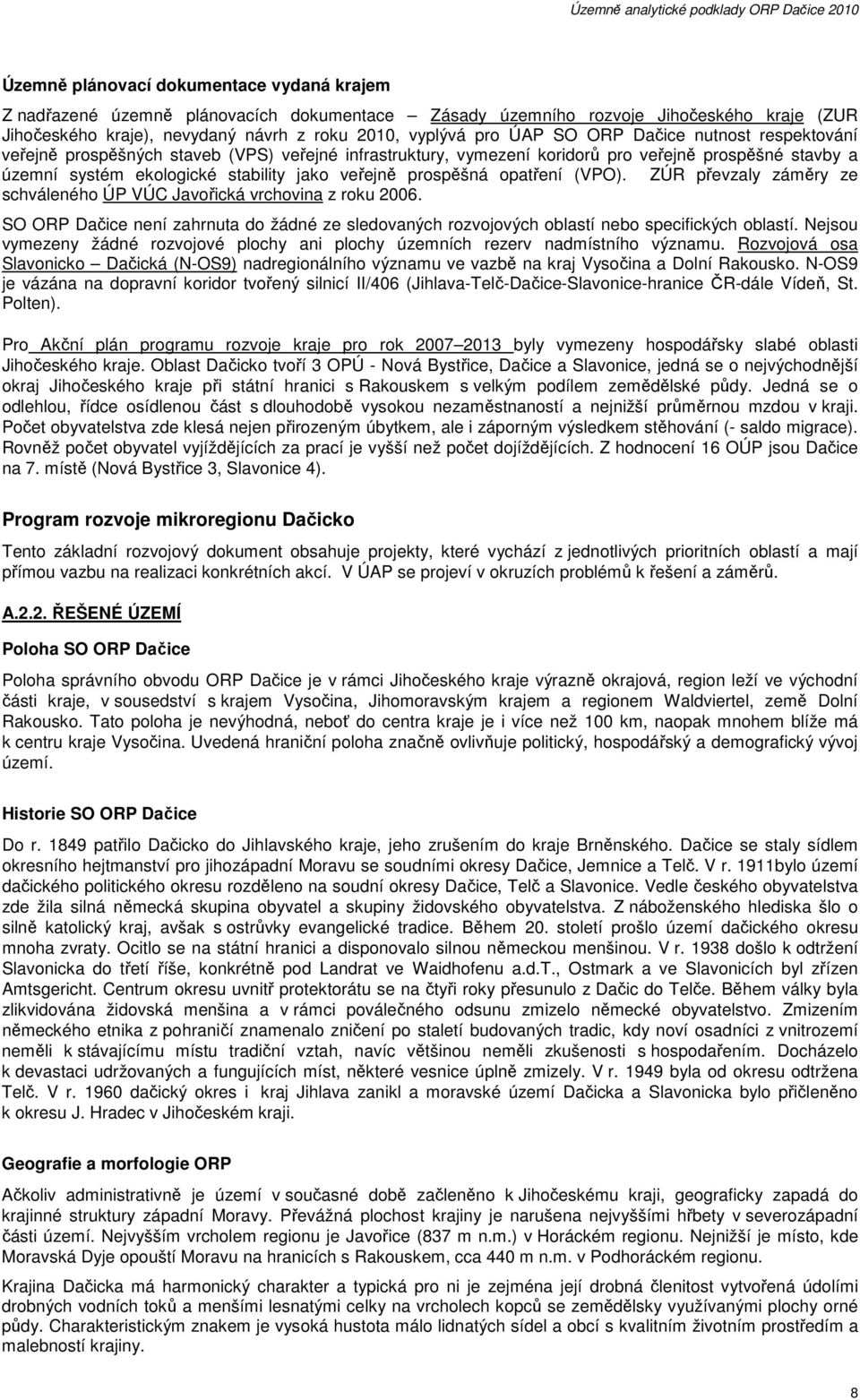 opatření (VPO). ZÚR převzaly záměry ze schváleného ÚP VÚC Javořická vrchovina z roku 2006. SO ORP Dačice není zahrnuta do žádné ze sledovaných rozvojových oblastí nebo specifických oblastí.