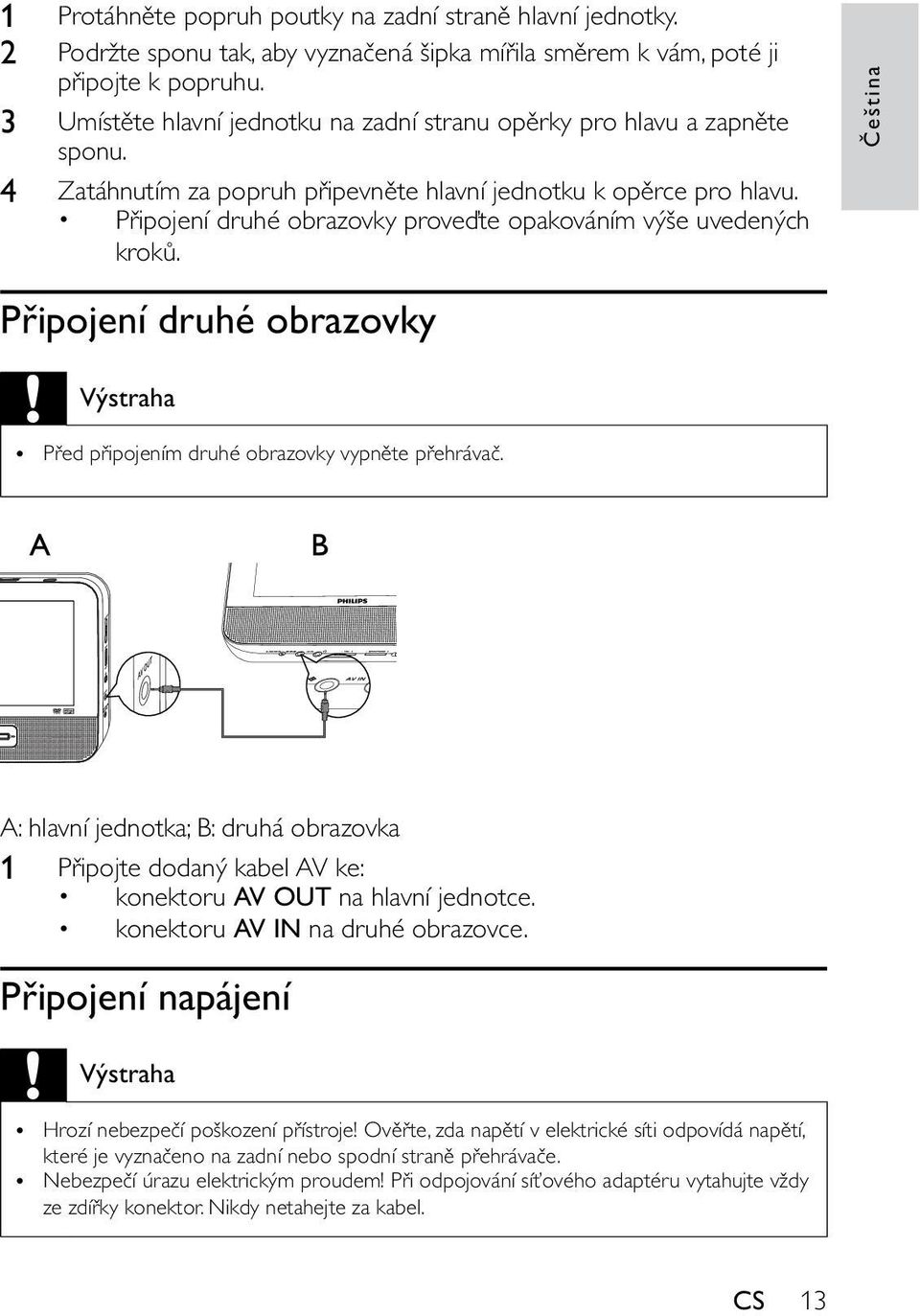 Připojení druhé obrazovky proveďte opakováním výše uvedených kroků. Čeština Připojení druhé obrazovky Výstraha Před připojením druhé obrazovky vypněte přehrávač.