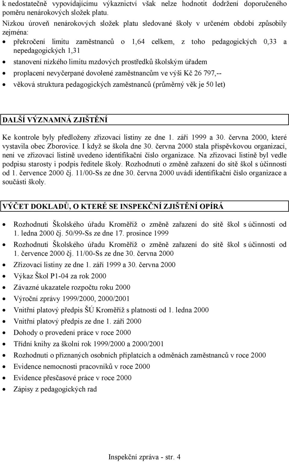 nízkého limitu mzdových prostředků školským úřadem proplacení nevyčerpané dovolené zaměstnancům ve výši Kč 26 797,-- věková struktura pedagogických zaměstnanců (průměrný věk je 50 let) DALŠÍ VÝZNAMNÁ