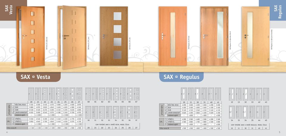 6 180 5 340 5 700 4 970 vložená výplň - + 1 000 - + 1 000 - + 1 000 - + 1 000 60 61 62 63 64 65 66 67 lišty A,C,E,J 10 11 30 31 40 41 BÍLÉ RAL 9016 4 290 3 260 4 490 3 260 4 290 3 260 BUK 4 490 3 460