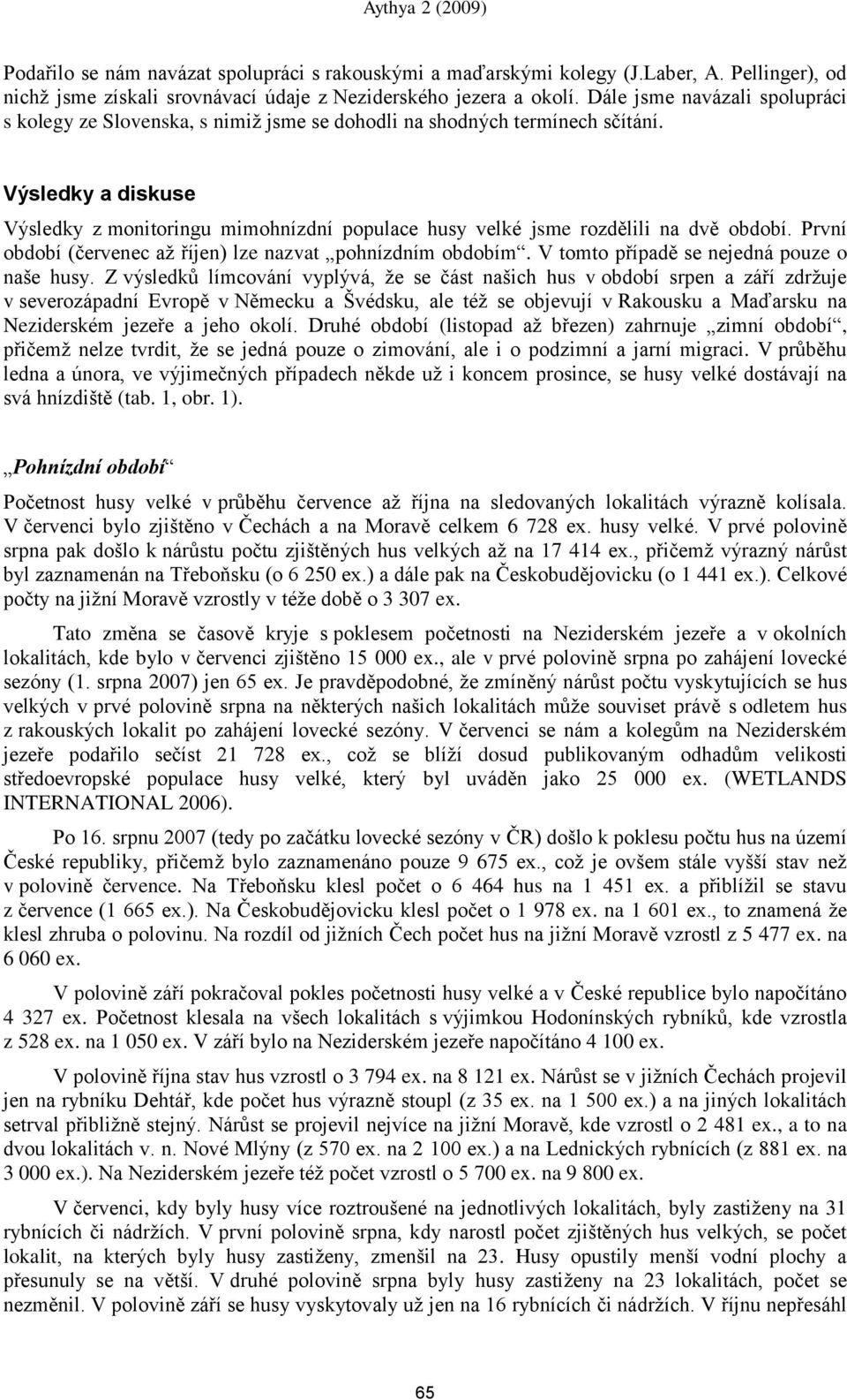 Výsledky a diskuse Výsledky z monitoringu mimohnízdní populace husy velké jsme rozdělili na dvě období. První období (červenec aţ říjen) lze nazvat pohnízdním obdobím.
