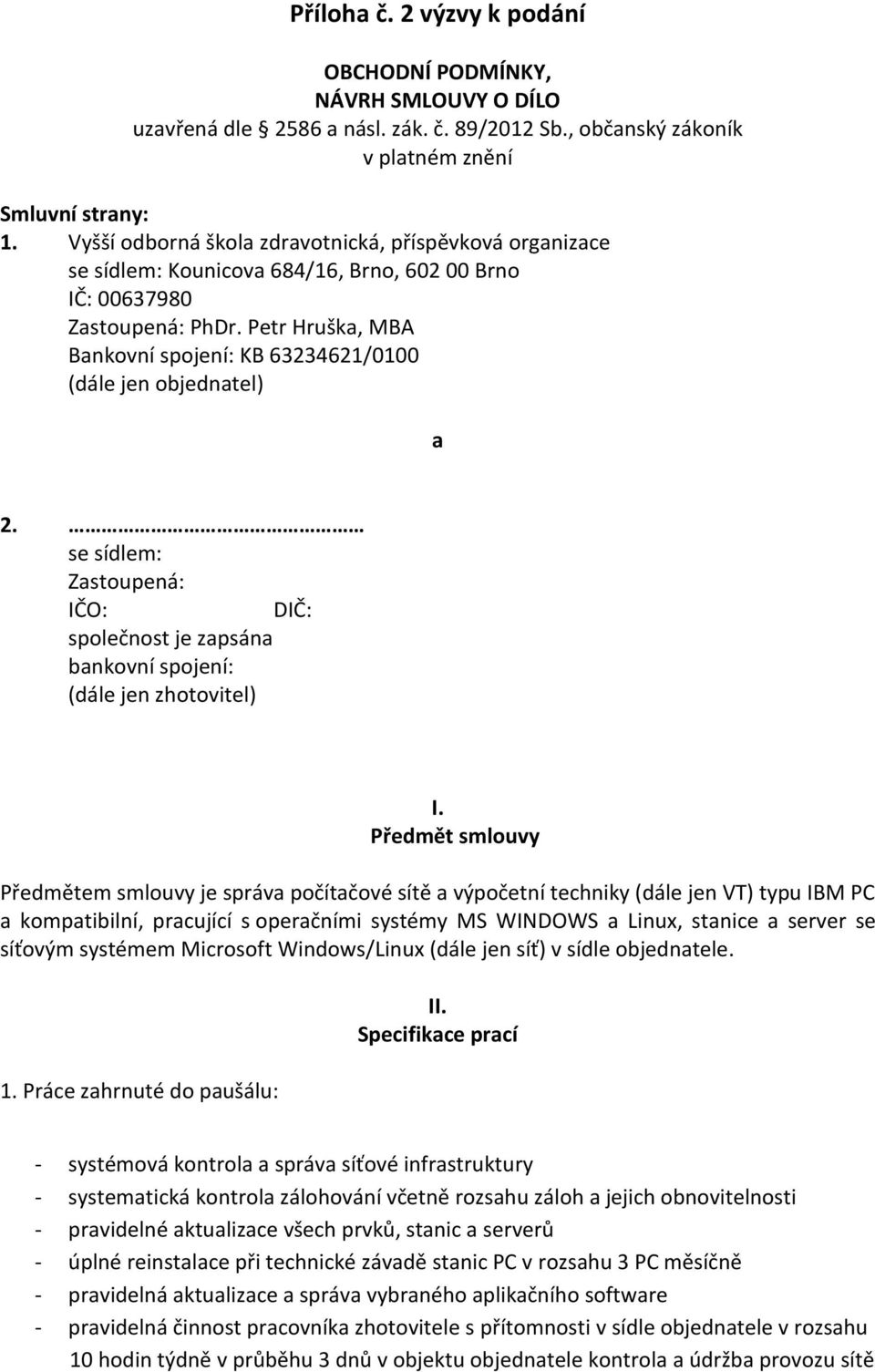 Petr Hruška, MBA Bankovní spojení: KB 63234621/0100 (dále jen objednatel) a 2. se sídlem: Zastoupená: IČO: DIČ: společnost je zapsána bankovní spojení: (dále jen zhotovitel) I.