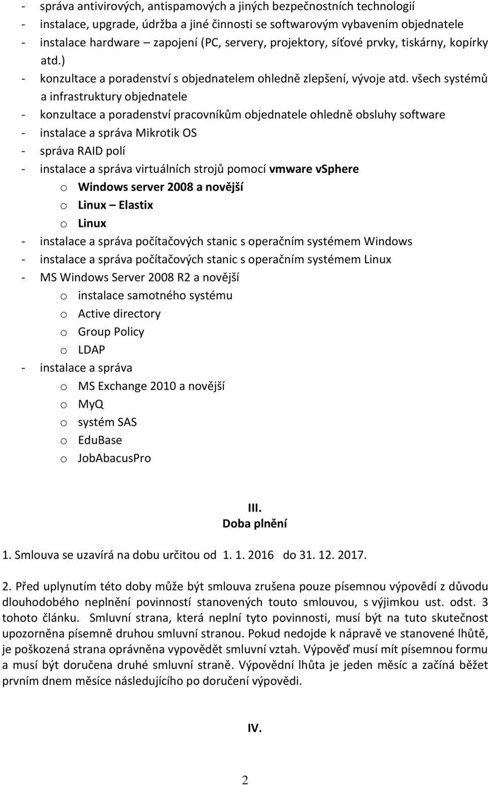 všech systémů a infrastruktury objednatele - konzultace a poradenství pracovníkům objednatele ohledně obsluhy software - instalace a správa Mikrotik OS - správa RAID polí - instalace a správa