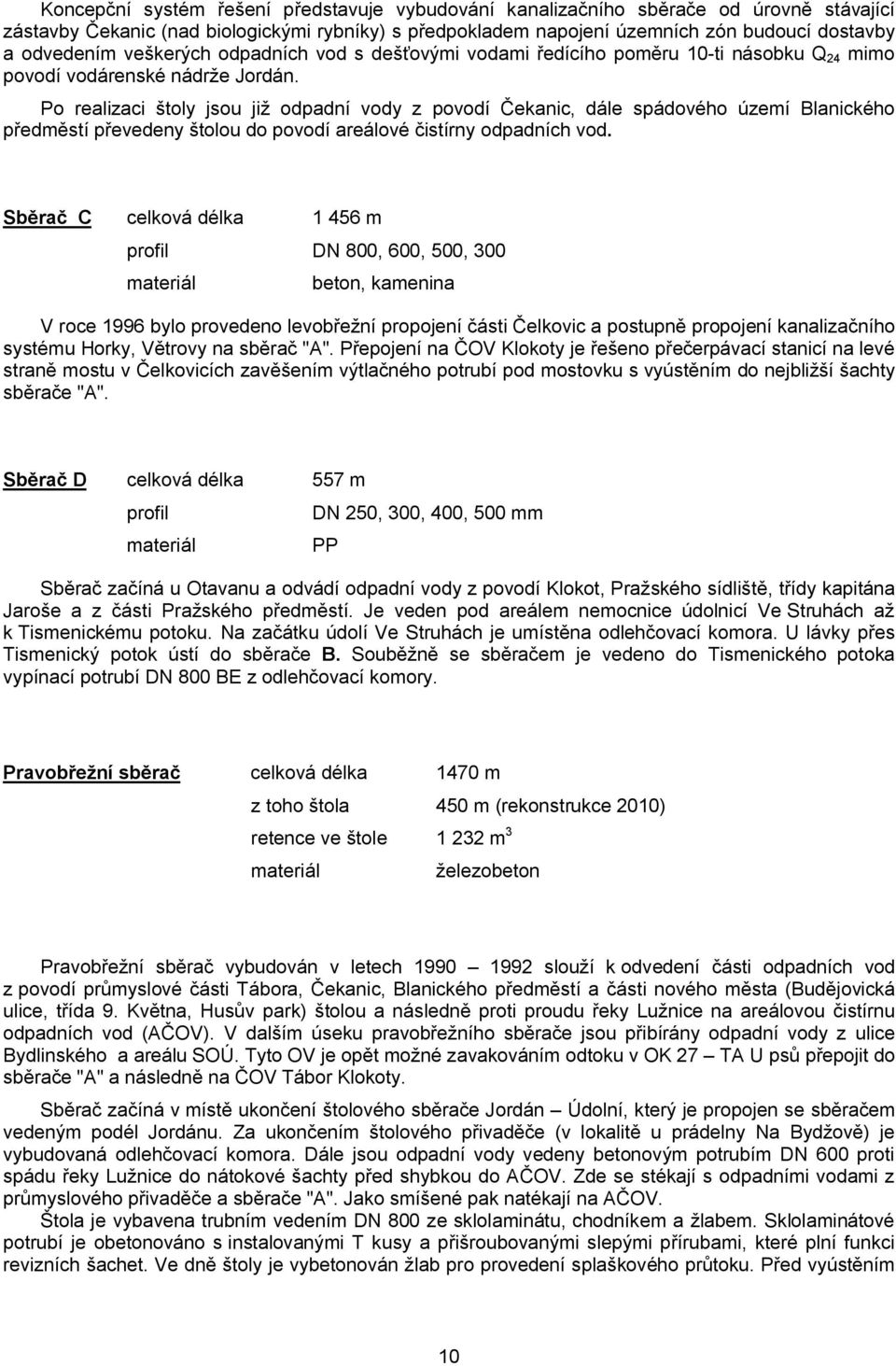 Po realizaci štoly jsou již odpadní vody z povodí Čekanic, dále spádového území Blanického předměstí převedeny štolou do povodí areálové čistírny odpadních vod.