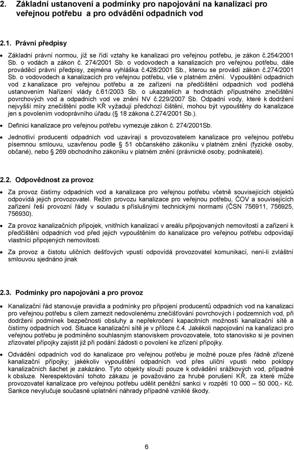 o vodovodech a kanalizacích pro veřejnou potřebu, dále prováděcí právní předpisy, zejména vyhláška č.428/2001 Sb., kterou se provádí zákon č.274/2001 Sb.