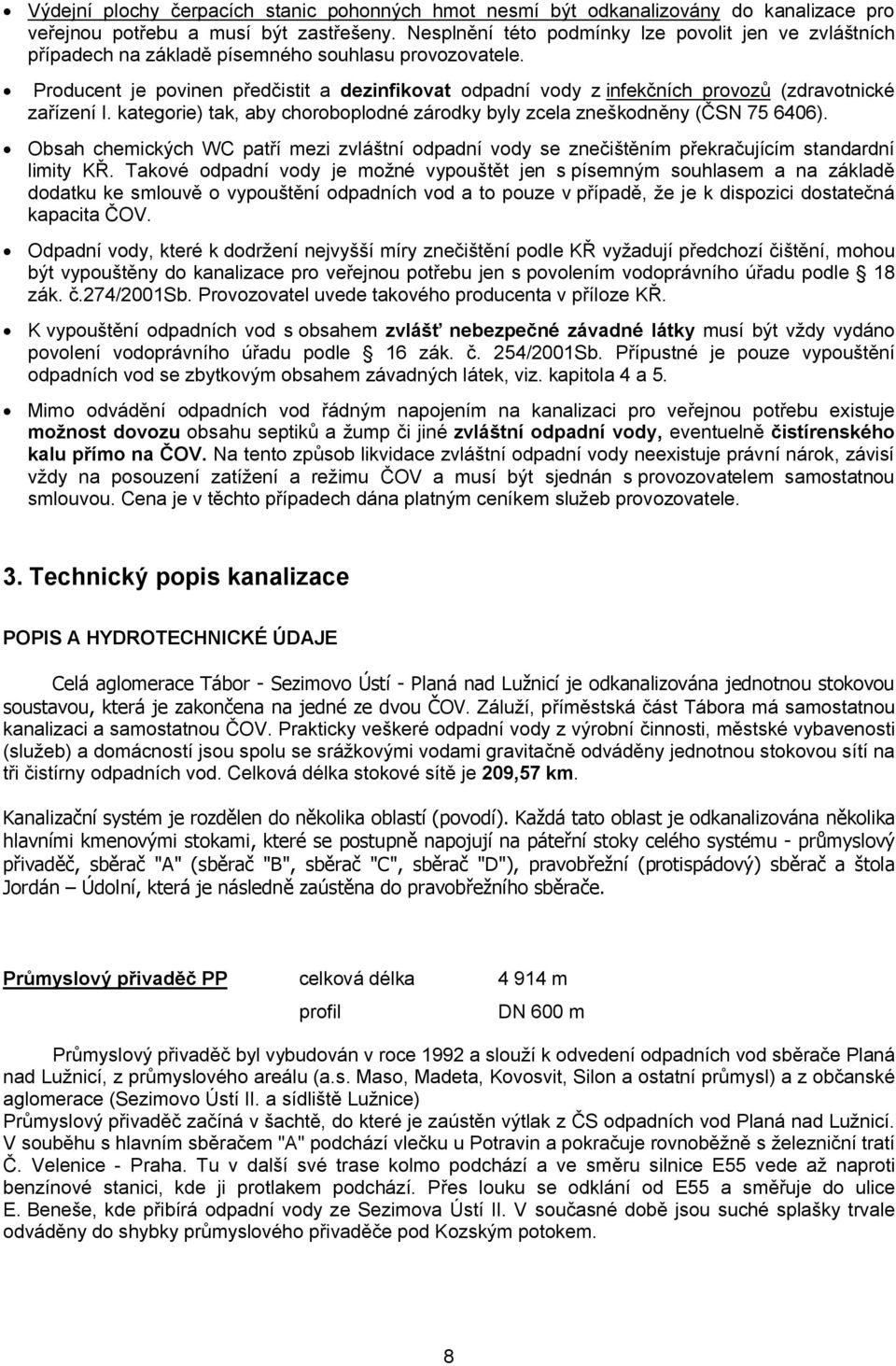 Producent je povinen předčistit a dezinfikovat odpadní vody z infekčních provozů (zdravotnické zařízení I. kategorie) tak, aby choroboplodné zárodky byly zcela zneškodněny (ČSN 75 6406).