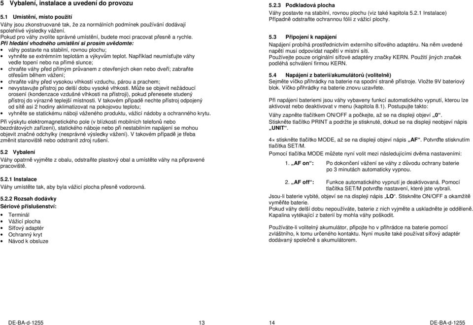 Při hledání vhodného umístění si prosím uvědomte: váhy postavte na stabilní, rovnou plochu; vyhněte se extrémním teplotám a výkyvům teplot.