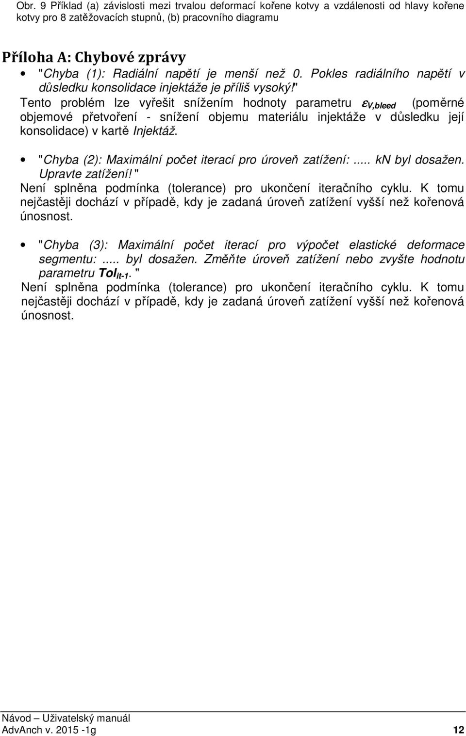 " Tento problém lze vyřešit snížením hodnoty parametru ε V,bleed (poměrné objemové přetvoření - snížení objemu materiálu injektáže v důsledku její konsolidace) v kartě Injektáž.