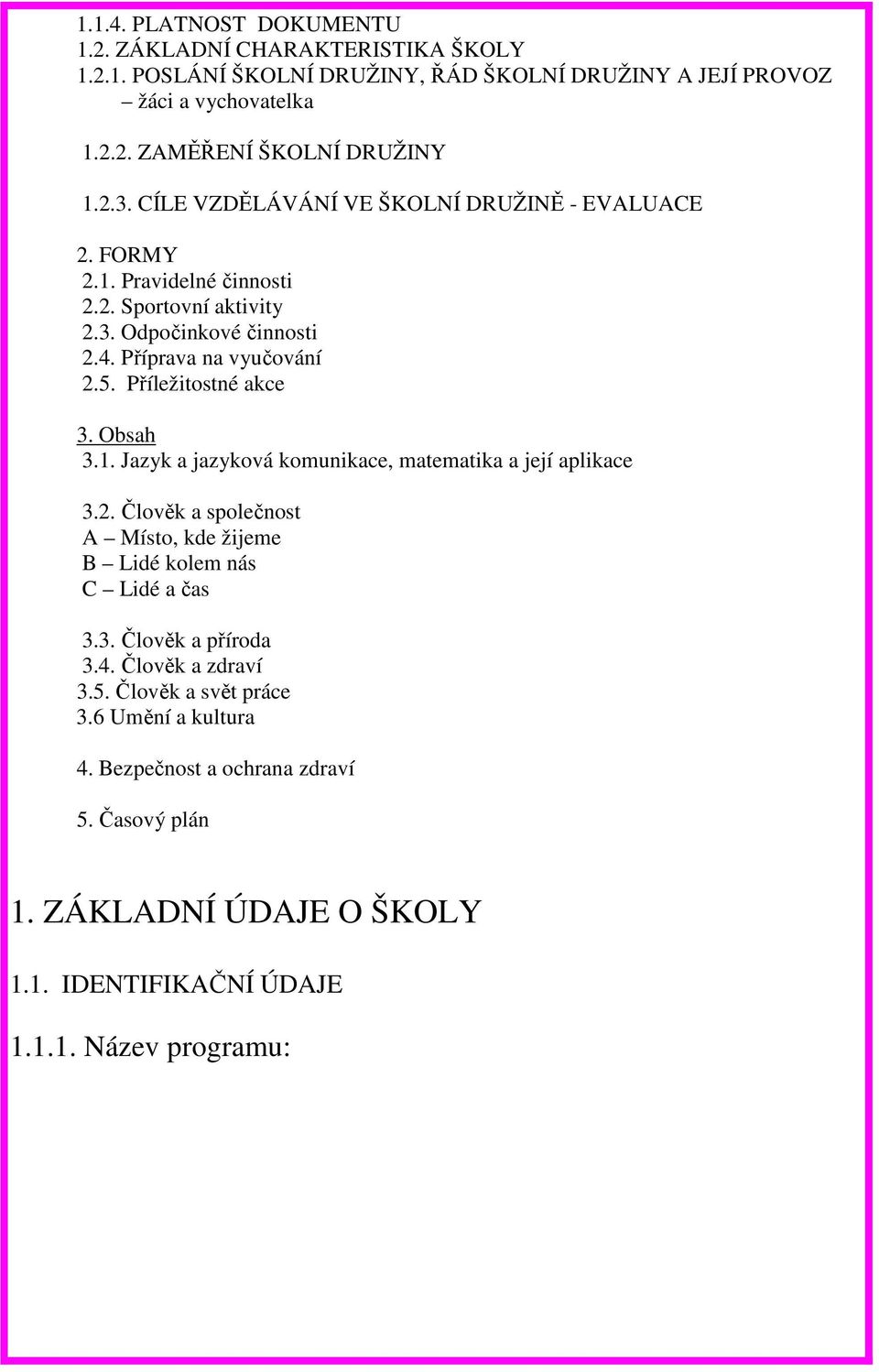 Příležitostné akce 3. Obsah 3.1. Jazyk a jazyková komunikace, matematika a její aplikace 3.2. Člověk a společnost A Místo, kde žijeme B Lidé kolem nás C Lidé a čas 3.3. Člověk a příroda 3.