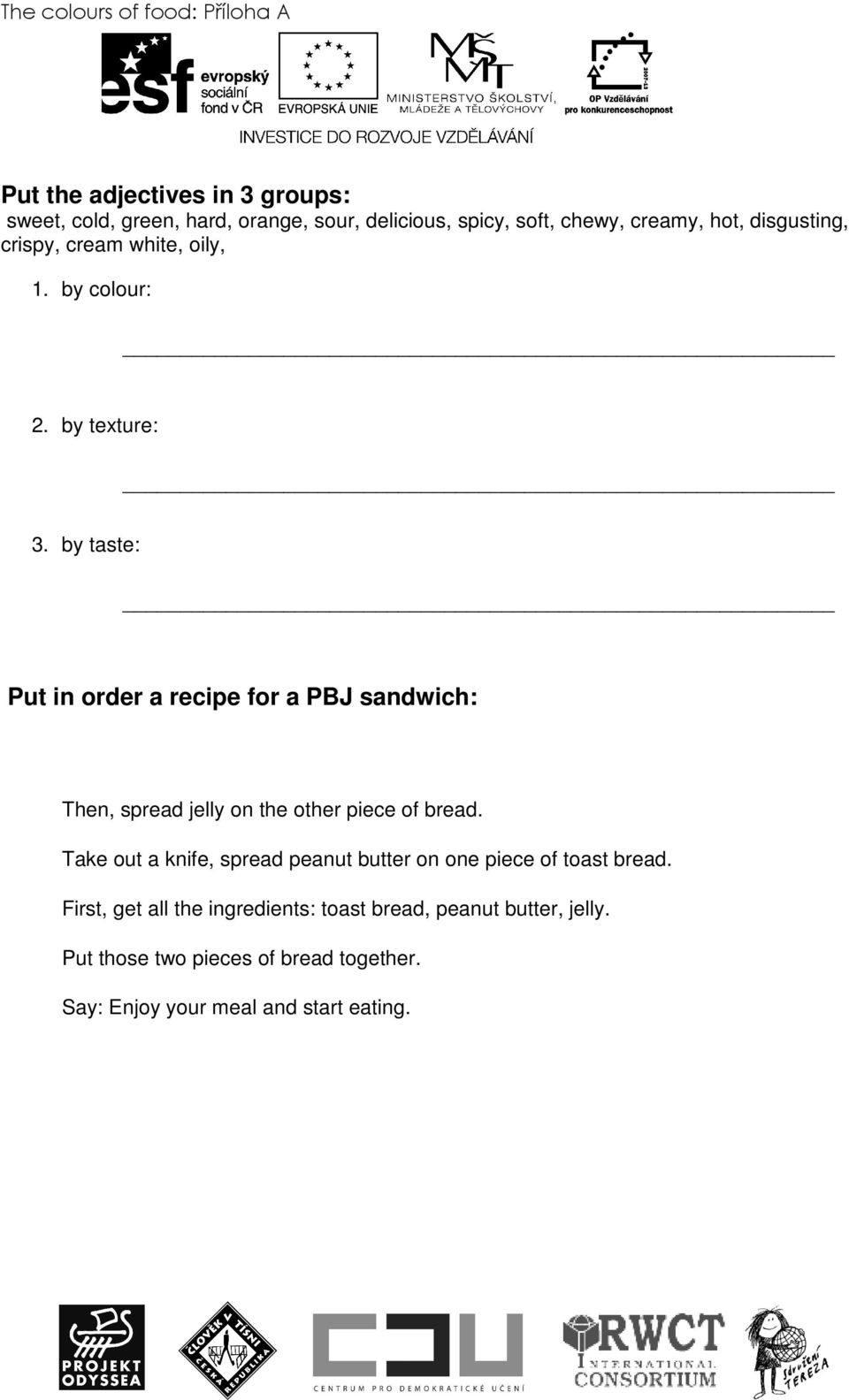 by taste: Put in order a recipe for a PBJ sandwich: Then, spread jelly on the other piece of bread.