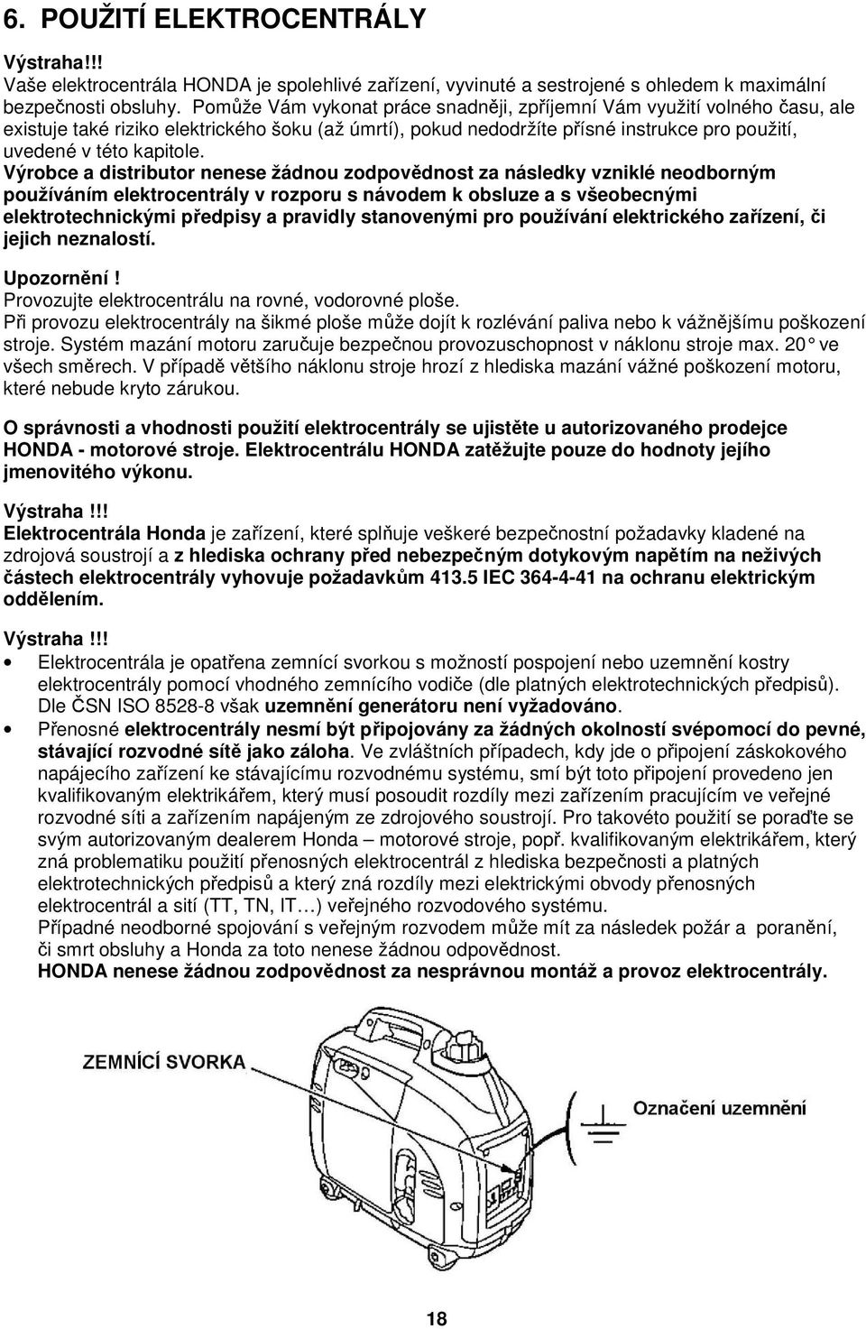 Výrobce a distributor nenese žádnou zodpovědnost za následky vzniklé neodborným používáním elektrocentrály v rozporu s návodem k obsluze a s všeobecnými elektrotechnickými předpisy a pravidly