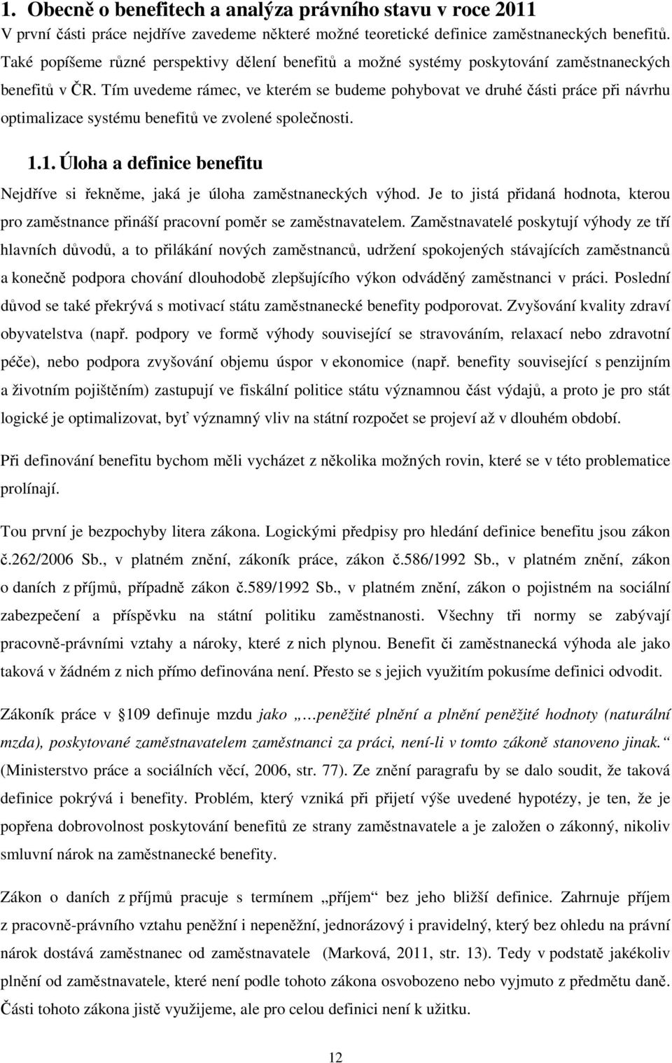 Tím uvedeme rámec, ve kterém se budeme pohybovat ve druhé části práce při návrhu optimalizace systému benefitů ve zvolené společnosti. 1.