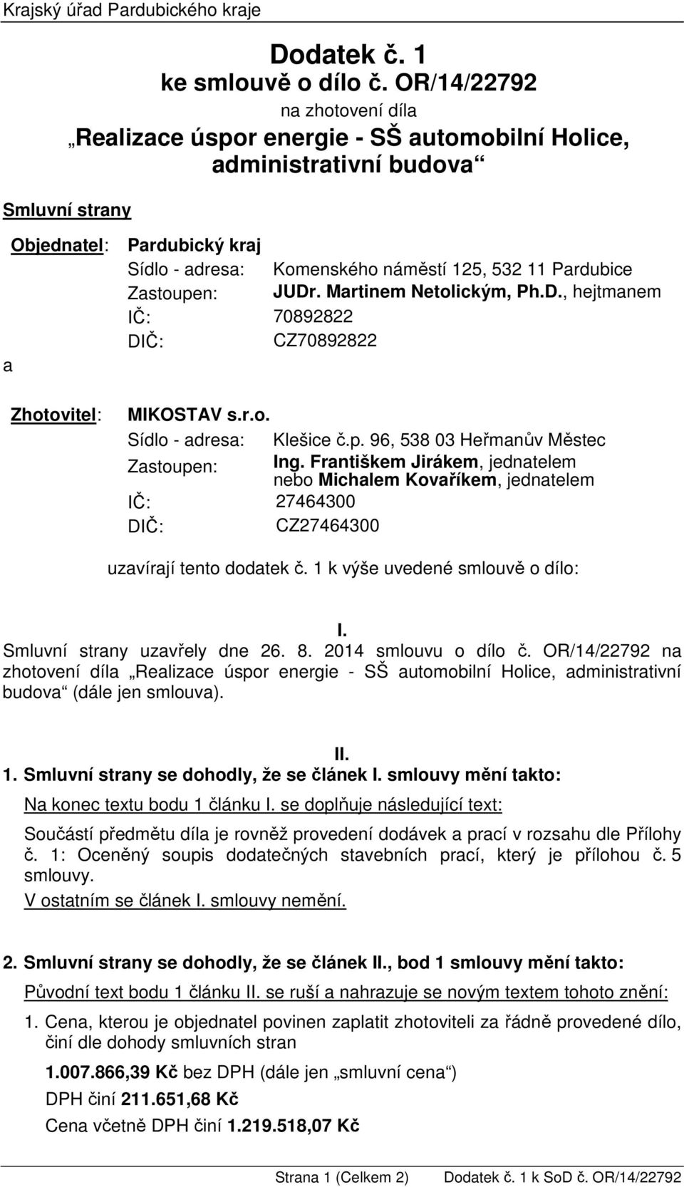 532 11 Pardubice Zastoupen: JUDr. Martinem Netolickým, Ph.D., hejtmanem 70892822 CZ70892822 MIKOSTAV s.r.o. Sídlo - adresa: Zastoupen: 27464300 CZ27464300 Klešice č.p. 96, 538 03 Heřmanův Městec Ing.