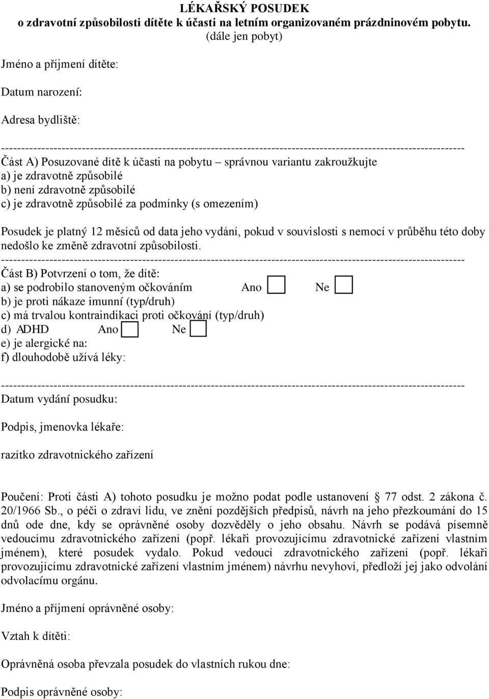 způsobilé c) je zdravotně způsobilé za podmínky (s omezením) Posudek je platný 12 měsíců od data jeho vydání, pokud v souvislosti s nemocí v průběhu této doby nedošlo ke změně zdravotní způsobilosti.