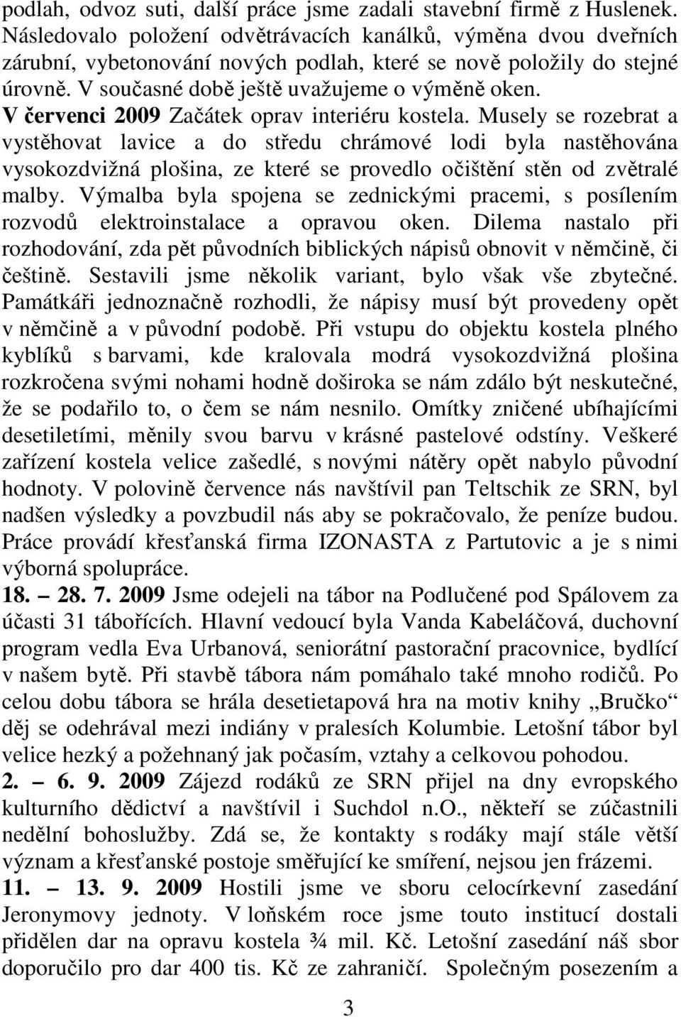 V červenci 2009 Začátek oprav interiéru kostela.