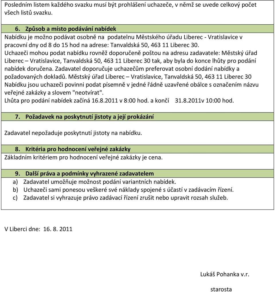 Uchazeči mohou podat nabídku rovněž doporučeně poštou na adresu zadavatele: Městský úřad Liberec Vratislavice, Tanvaldská 50, 463 11 Liberec 30 tak, aby byla do konce lhůty pro podání nabídek