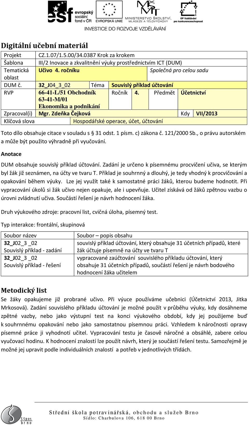 Zdeňka Čejková Kdy VII/2013 Klíčová slova Hospodářské operace, účet, účtování Toto dílo obsahuje citace v souladu s 31 odst. 1 písm. c) zákona č. 121/0 Sb.