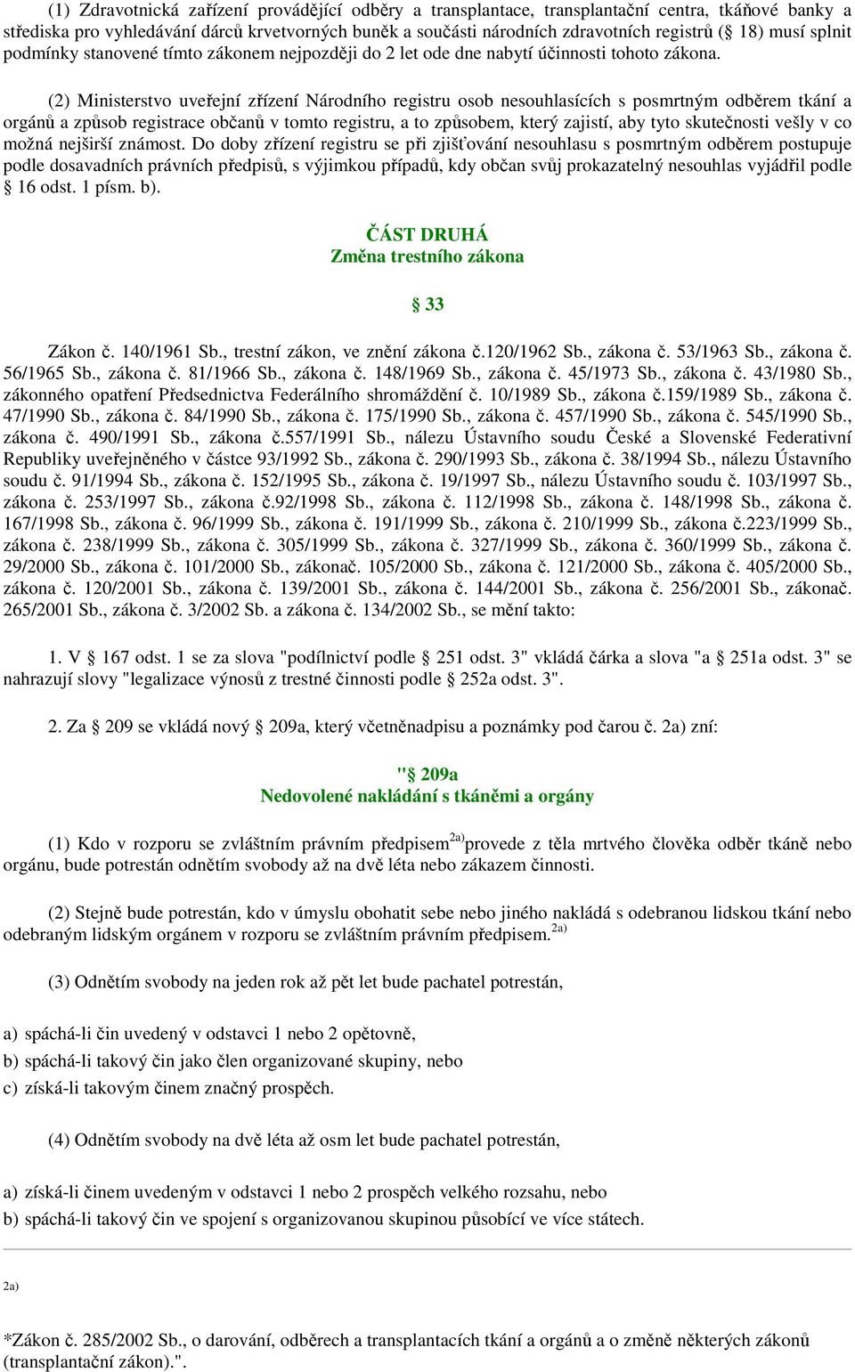 (2) Ministerstvo uveřejní zřízení Národního registru osob nesouhlasících s posmrtným odběrem tkání a orgánů a způsob registrace občanů v tomto registru, a to způsobem, který zajistí, aby tyto