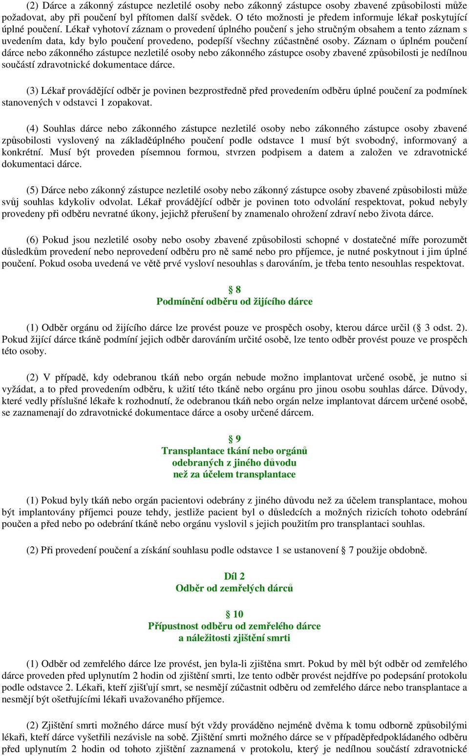 Lékař vyhotoví záznam o provedení úplného poučení s jeho stručným obsahem a tento záznam s uvedením data, kdy bylo poučení provedeno, podepíší všechny zúčastněné osoby.
