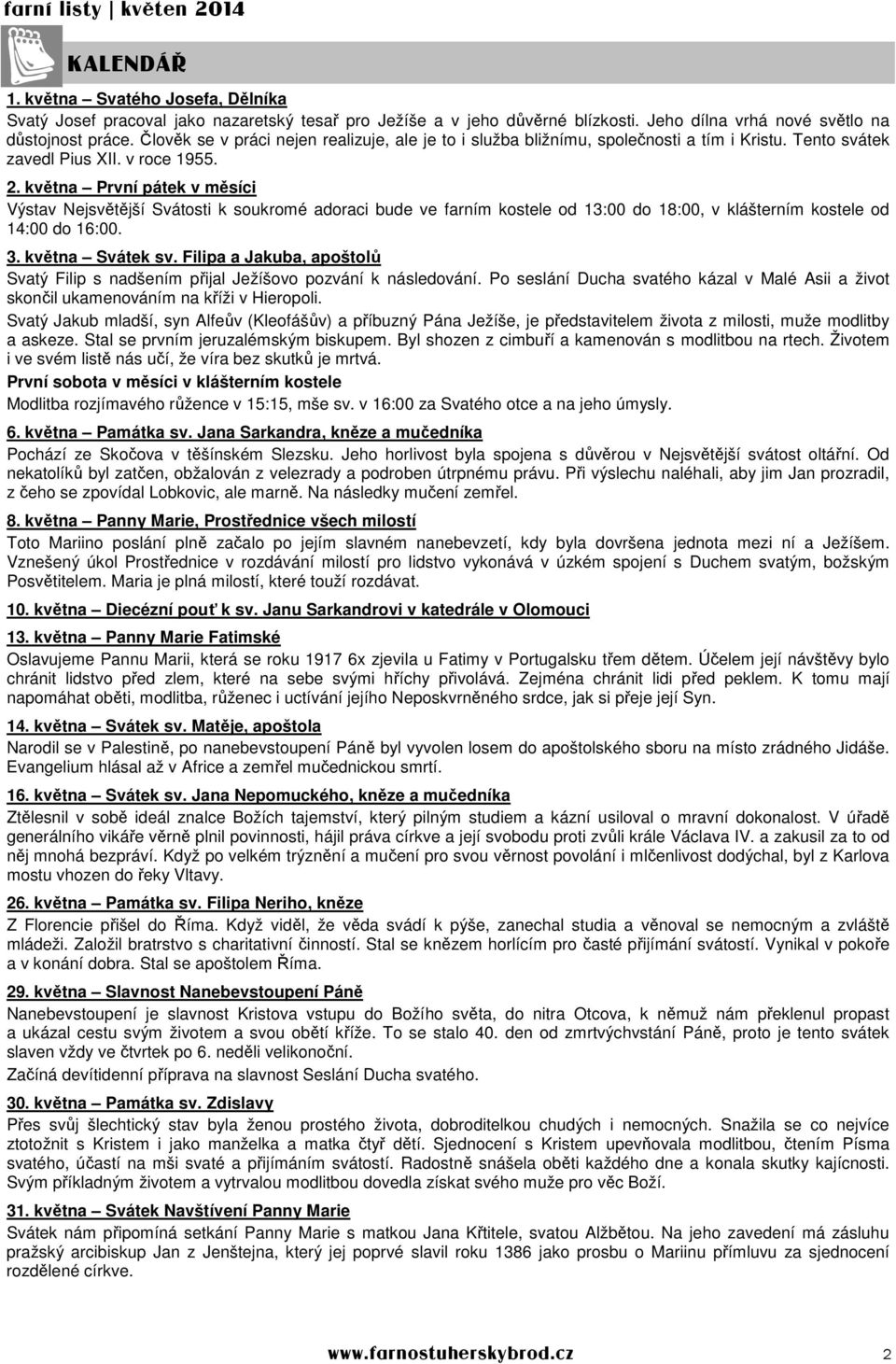 května První pátek v měsíci Výstav Nejsvětější Svátosti k soukromé adoraci bude ve farním kostele od 13:00 do 18:00, v klášterním kostele od 14:00 do 16:00. 3. května Svátek sv.