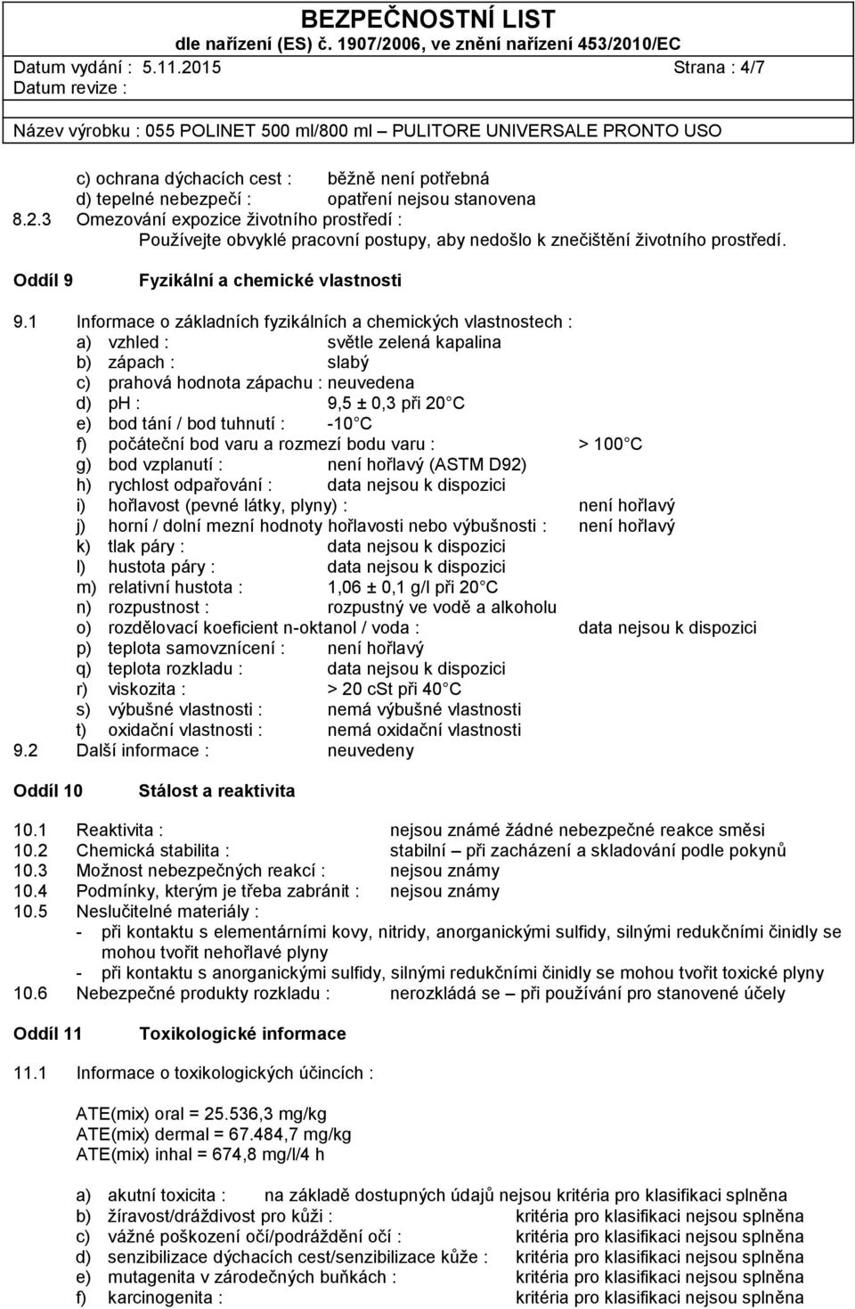 1 Informace o základních fyzikálních a chemických vlastnostech : a) vzhled : světle zelená kapalina b) zápach : slabý c) prahová hodnota zápachu : neuvedena d) ph : 9,5 ± 0,3 při 20 C e) bod tání /