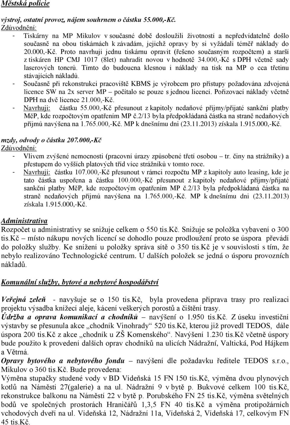 Proto navrhuji jednu tiskárnu opravit (řešeno současným rozpočtem) a starší z tiskáren HP CMJ 1017 (8let) nahradit novou v hodnotě 34.000,-Kč s DPH včetně sady laserových tonerů.