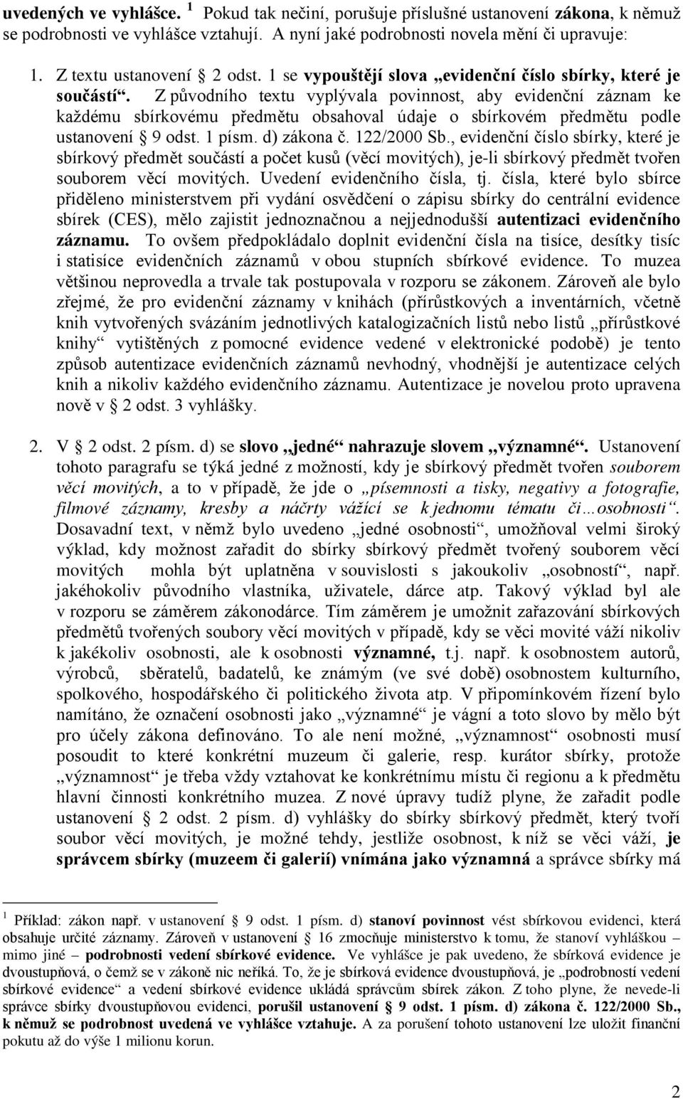 Z původního textu vyplývala povinnost, aby evidenční záznam ke každému sbírkovému předmětu obsahoval údaje o sbírkovém předmětu podle ustanovení 9 odst. 1 písm. d) zákona č. 122/2000 Sb.