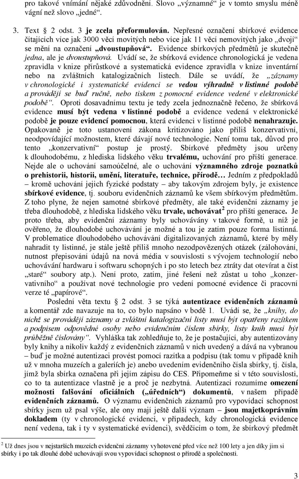 Evidence sbírkových předmětů je skutečně jedna, ale je dvoustupňová.