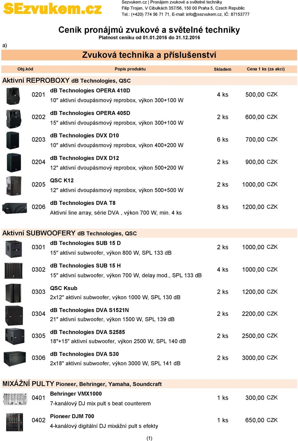 kód Popis produktu Skladem Cena 1 ks (za akci) Aktivní REPROBOXY db Technologies, QSC db Technologies OPERA 410D 0201 10" aktivní dvoupásmový reprobox, výkon 300+100 W 4 ks 500,00 CZK 0202 db