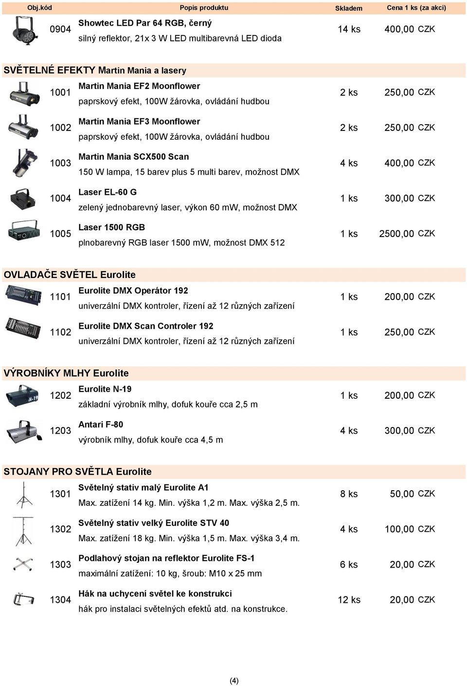 lampa, 15 barev plus 5 multi barev, možnost DMX 1004 Laser EL-60 G 1 ks 300,00 CZK zelený jednobarevný laser, výkon 60 mw, možnost DMX 1005 Laser 1500 RGB 1 ks 2500,00 CZK plnobarevný RGB laser 1500