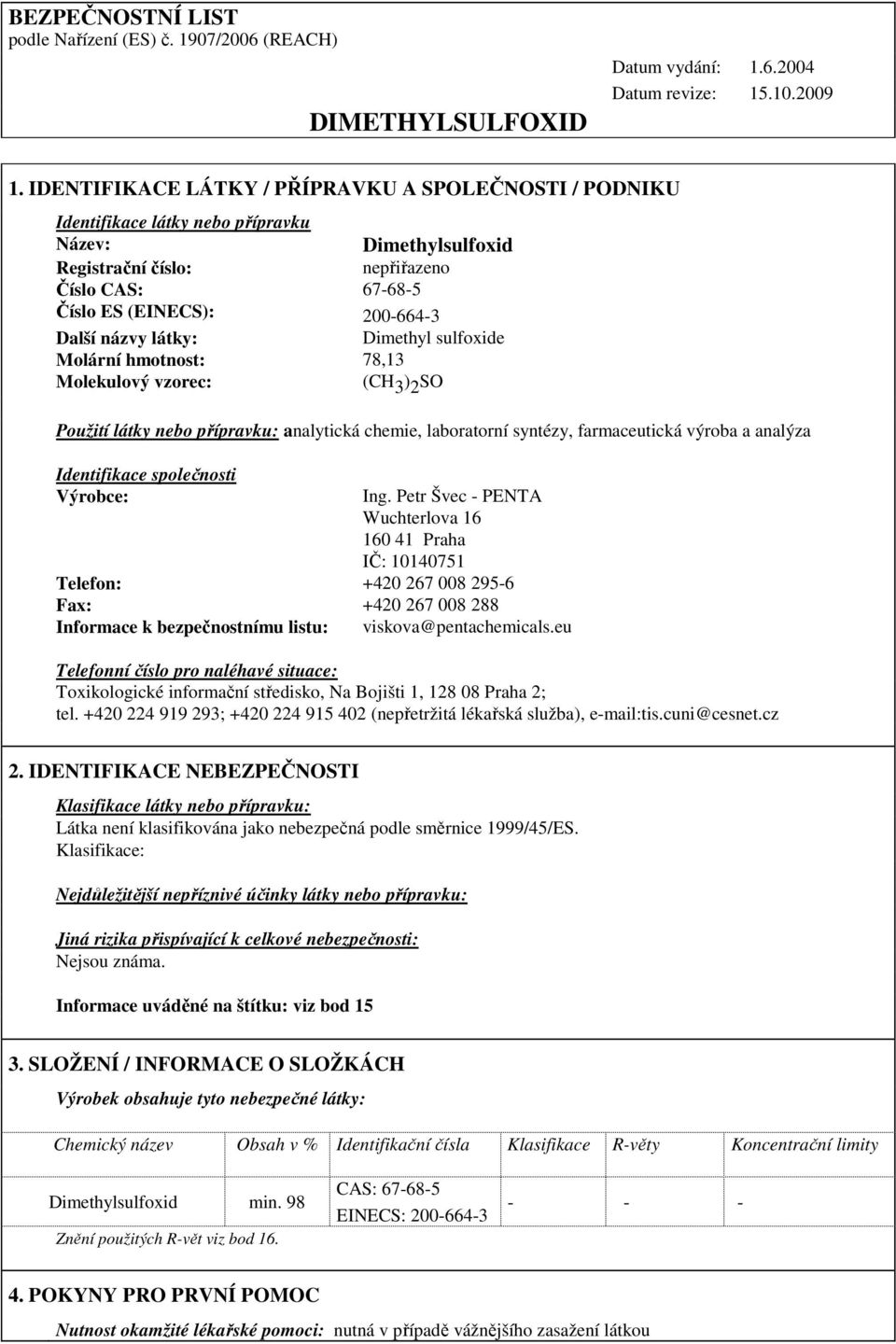 názvy látky: Dimethyl sulfoxide Molární hmotnost: 78,13 Molekulový vzorec: (CH 3 ) 2 SO Použití látky nebo přípravku: analytická chemie, laboratorní syntézy, farmaceutická výroba a analýza