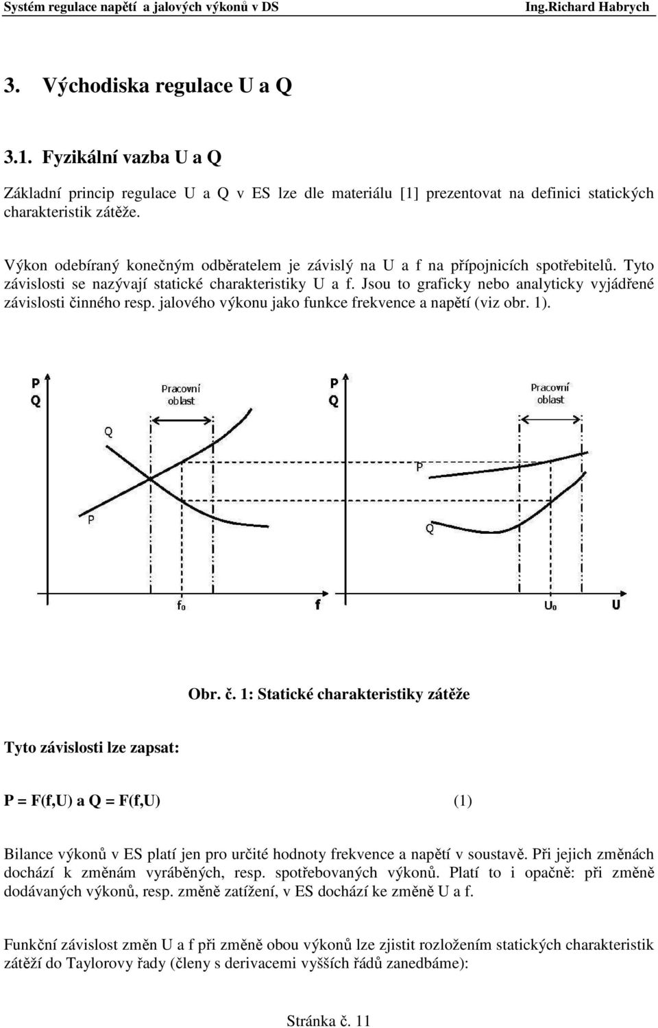 Jsou to graficky nebo analyticky vyjádřené závislosti či