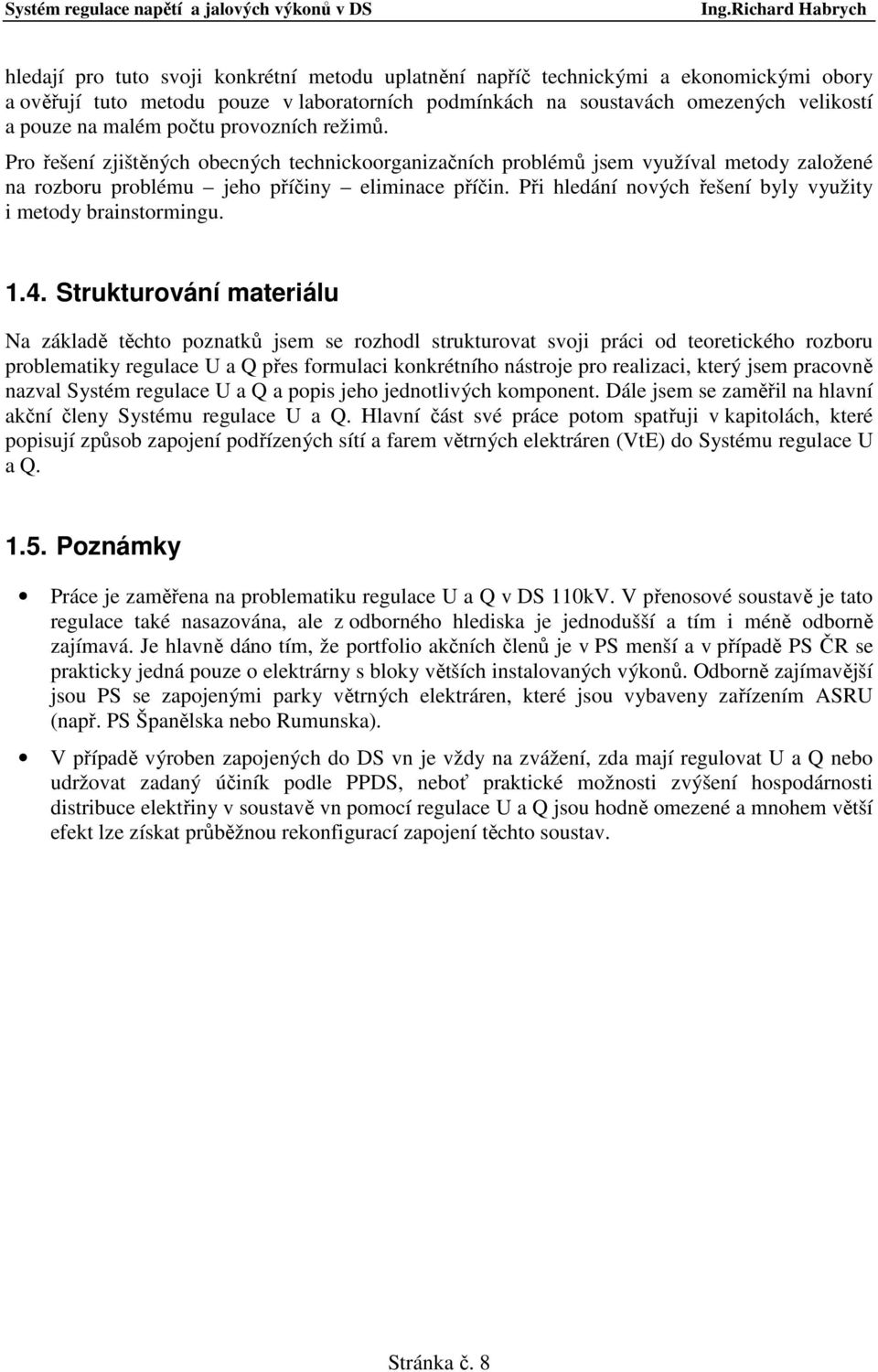 Při hledání nových řešení byly využity i metody brainstormingu. 1.4.